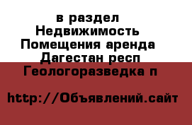  в раздел : Недвижимость » Помещения аренда . Дагестан респ.,Геологоразведка п.